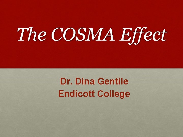The COSMA Effect Dr. Dina Gentile Endicott College 