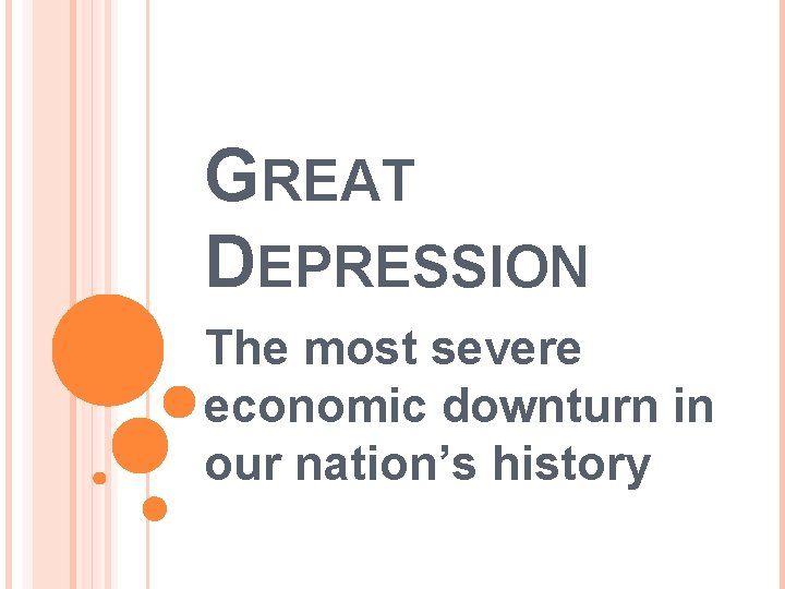 GREAT DEPRESSION The most severe economic downturn in our nation’s history 