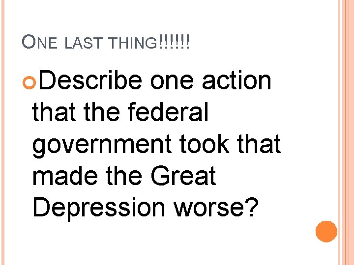 ONE LAST THING!!!!!! Describe one action that the federal government took that made the