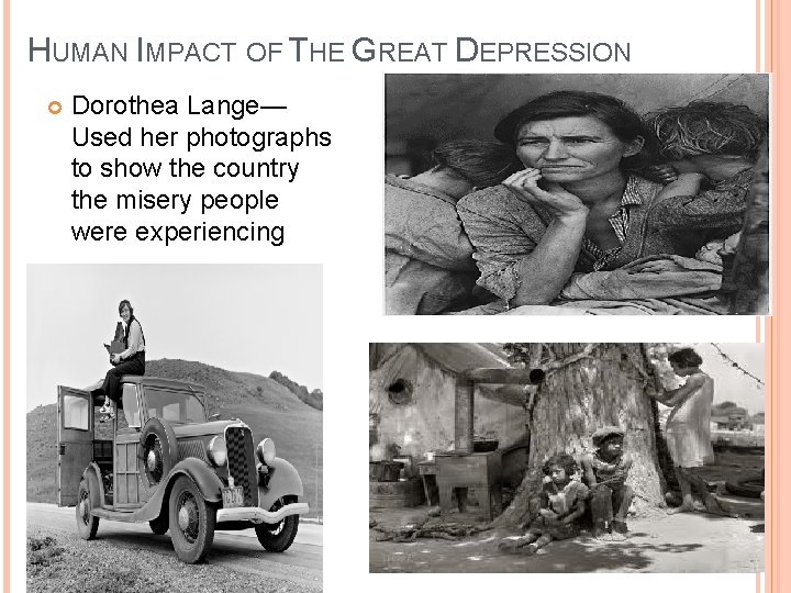 HUMAN IMPACT OF THE GREAT DEPRESSION Dorothea Lange— Used her photographs to show the