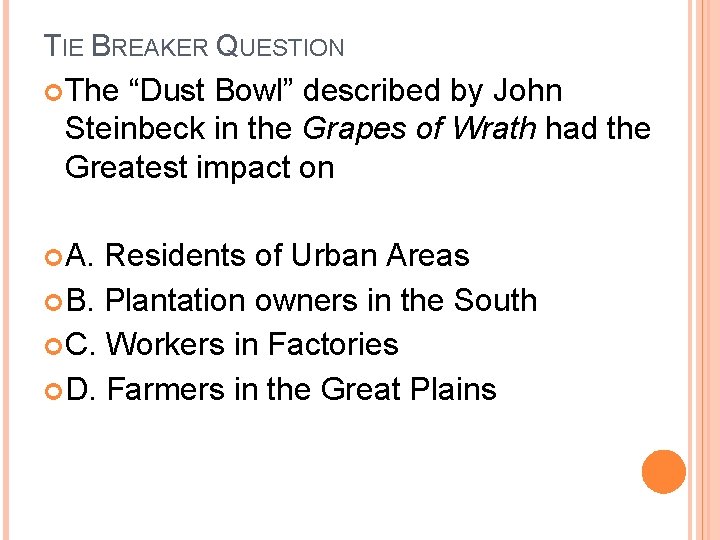 TIE BREAKER QUESTION The “Dust Bowl” described by John Steinbeck in the Grapes of