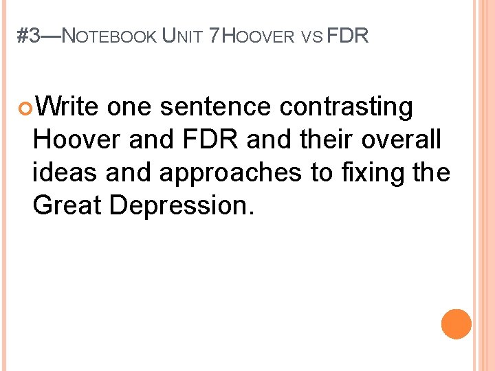 #3—NOTEBOOK UNIT 7 HOOVER VS FDR Write one sentence contrasting Hoover and FDR and