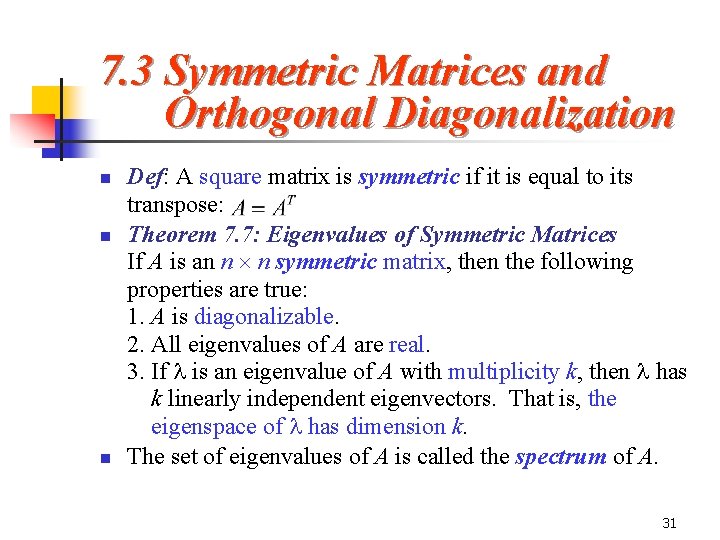 7. 3 Symmetric Matrices and Orthogonal Diagonalization n Def: A square matrix is symmetric