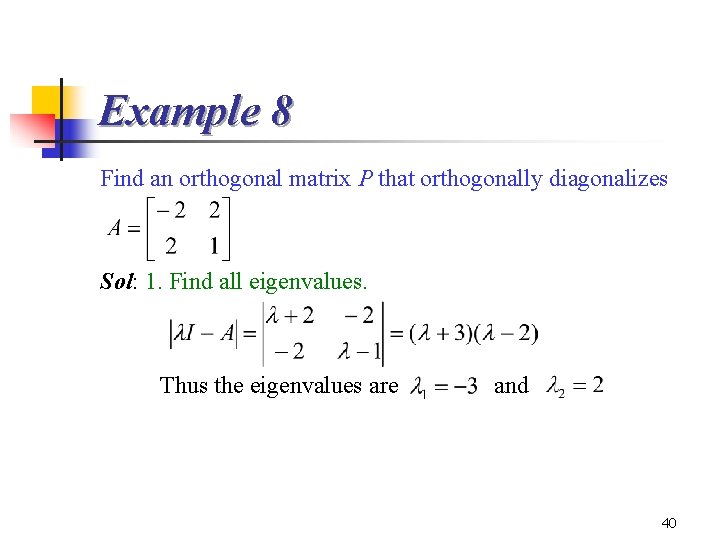 Example 8 Find an orthogonal matrix P that orthogonally diagonalizes Sol: 1. Find all