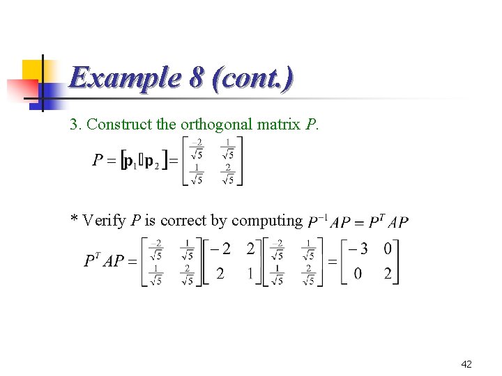 Example 8 (cont. ) 3. Construct the orthogonal matrix P. * Verify P is