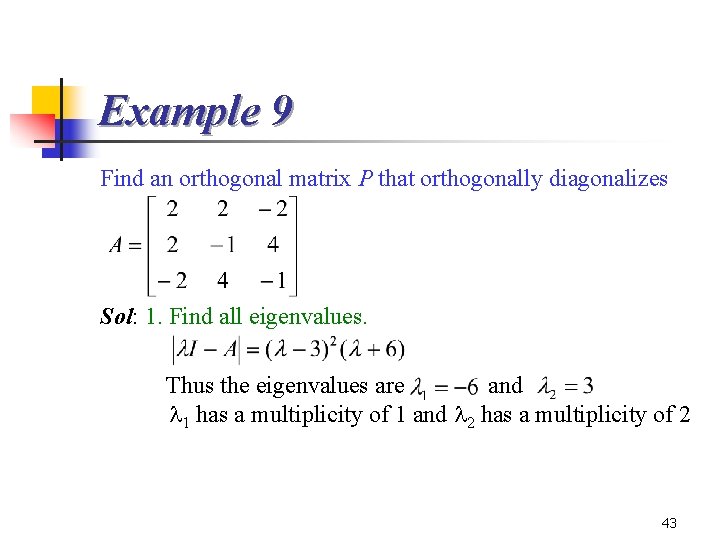 Example 9 Find an orthogonal matrix P that orthogonally diagonalizes Sol: 1. Find all