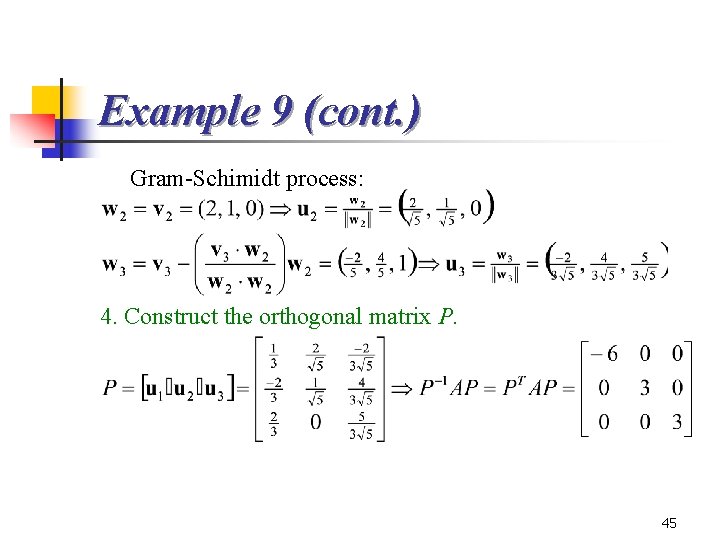 Example 9 (cont. ) Gram-Schimidt process: 4. Construct the orthogonal matrix P. 45 