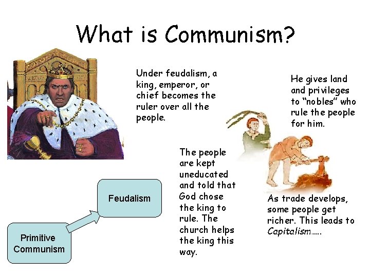 What is Communism? Under feudalism, a king, emperor, or chief becomes the ruler over