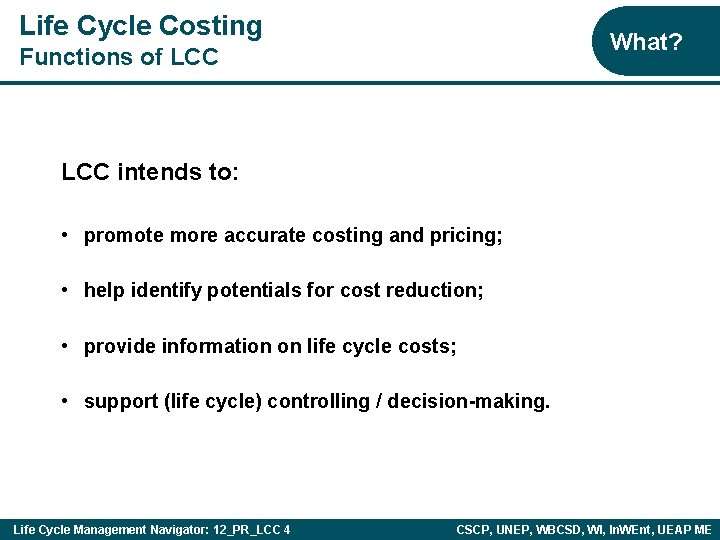 Life Cycle Costing What? Functions of LCC intends to: • promote more accurate costing