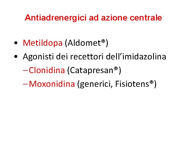 Antiadrenergici ad azione centrale • Metildopa (Aldomet®) • Agonisti dei recettori dell’imidazolina – Clonidina