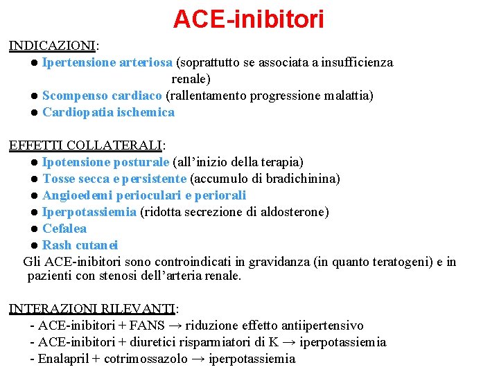 ACE-inibitori INDICAZIONI: ● Ipertensione arteriosa (soprattutto se associata a insufficienza renale) ● Scompenso cardiaco