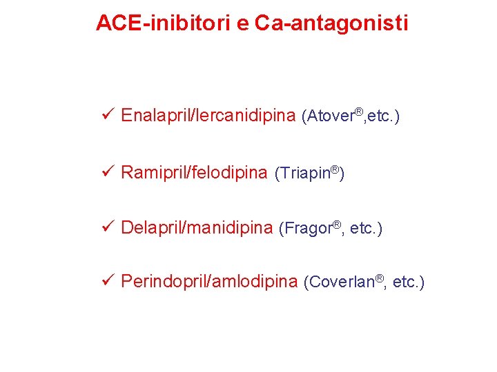 ACE-inibitori e Ca-antagonisti ü Enalapril/lercanidipina (Atover®, etc. ) ü Ramipril/felodipina (Triapin®) ü Delapril/manidipina (Fragor®,