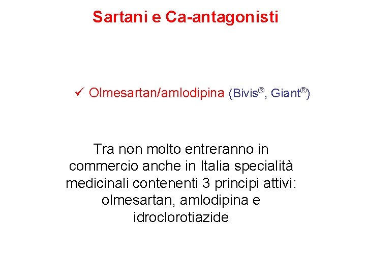 Sartani e Ca-antagonisti ü Olmesartan/amlodipina (Bivis®, Giant®) Tra non molto entreranno in commercio anche