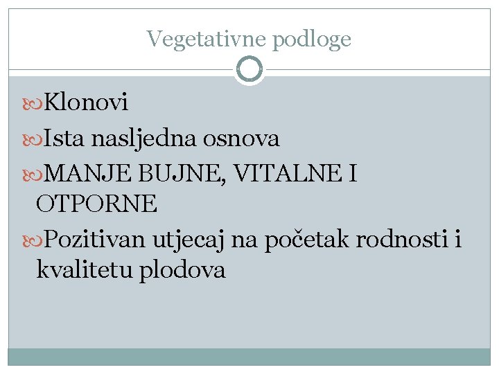 Vegetativne podloge Klonovi Ista nasljedna osnova MANJE BUJNE, VITALNE I OTPORNE Pozitivan utjecaj na