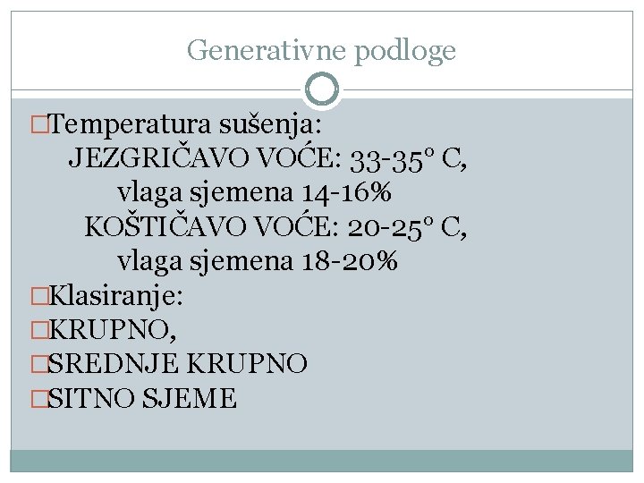 Generativne podloge �Temperatura sušenja: JEZGRIČAVO VOĆE: 33 -35° C, vlaga sjemena 14 -16% KOŠTIČAVO