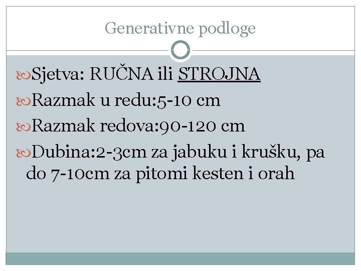 Generativne podloge Sjetva: RUČNA ili STROJNA Razmak u redu: 5 -10 cm Razmak redova: