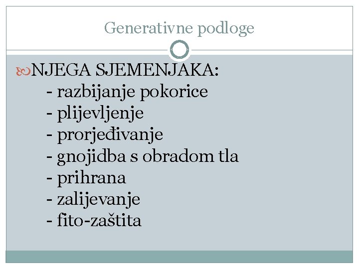 Generativne podloge NJEGA SJEMENJAKA: - razbijanje pokorice - plijevljenje - prorjeđivanje - gnojidba s