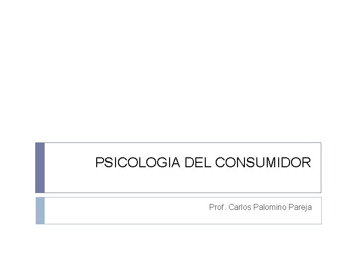 PSICOLOGIA DEL CONSUMIDOR Prof. Carlos Palomino Pareja 