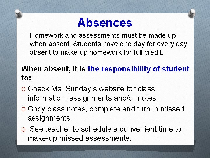 Absences Homework and assessments must be made up when absent. Students have one day