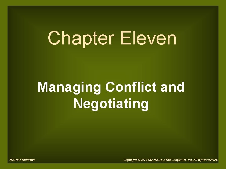 Chapter Eleven Managing Conflict and Negotiating Mc. Graw-Hill/Irwin Copyright © 2010 The Mc. Graw-Hill