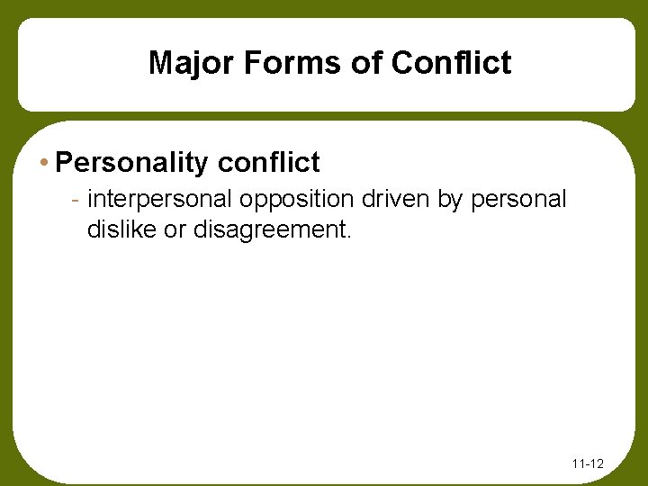 Major Forms of Conflict • Personality conflict - interpersonal opposition driven by personal dislike