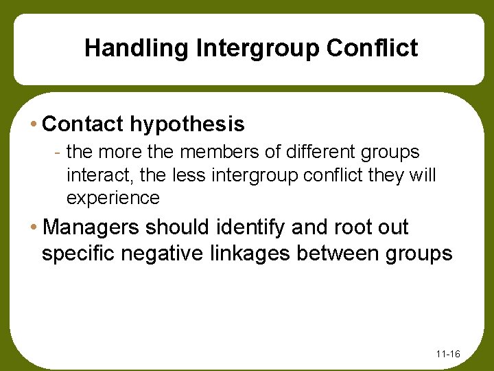 Handling Intergroup Conflict • Contact hypothesis - the more the members of different groups