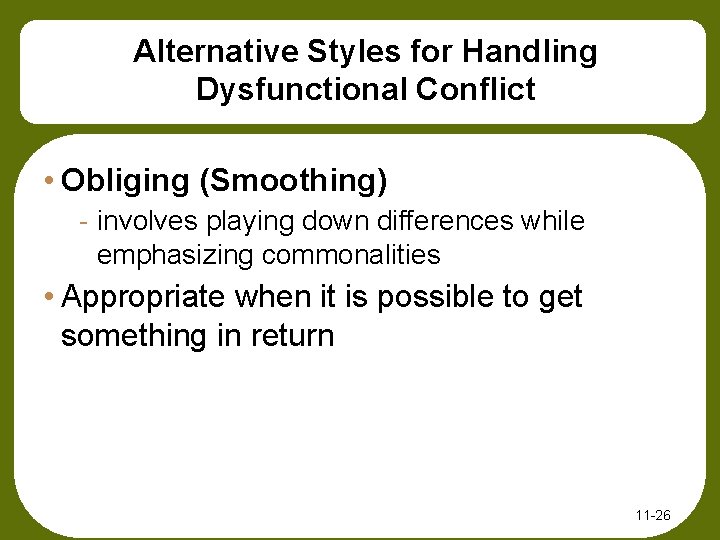 Alternative Styles for Handling Dysfunctional Conflict • Obliging (Smoothing) - involves playing down differences