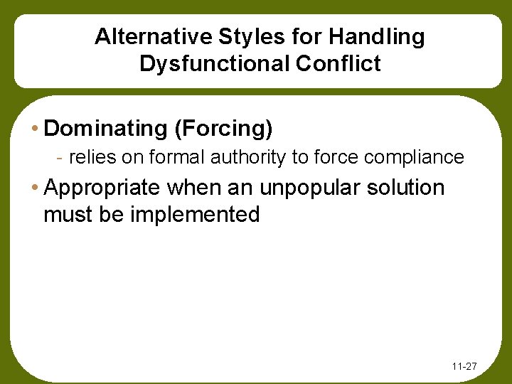 Alternative Styles for Handling Dysfunctional Conflict • Dominating (Forcing) - relies on formal authority