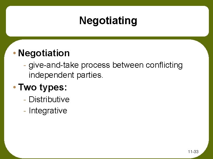 Negotiating • Negotiation - give-and-take process between conflicting independent parties. • Two types: -