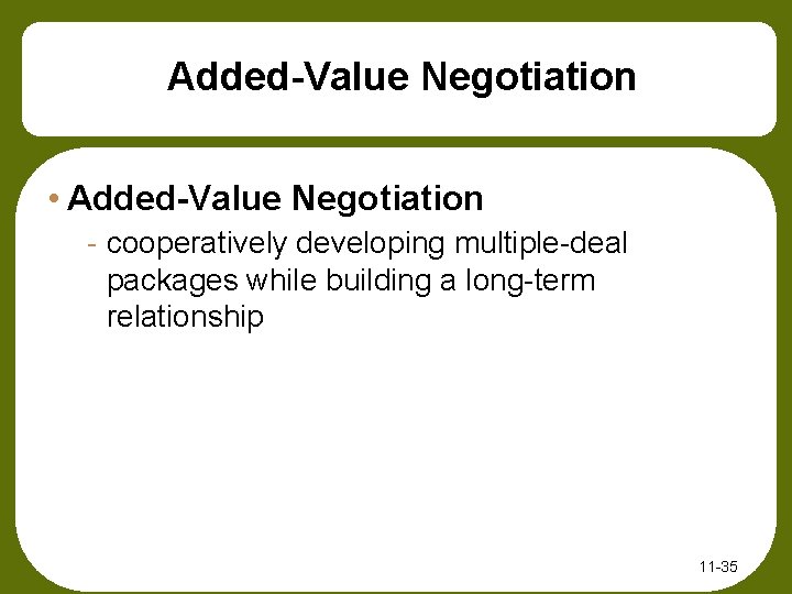 Added-Value Negotiation • Added-Value Negotiation - cooperatively developing multiple-deal packages while building a long-term