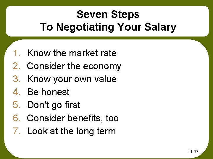 Seven Steps To Negotiating Your Salary 1. 2. 3. 4. 5. 6. 7. Know