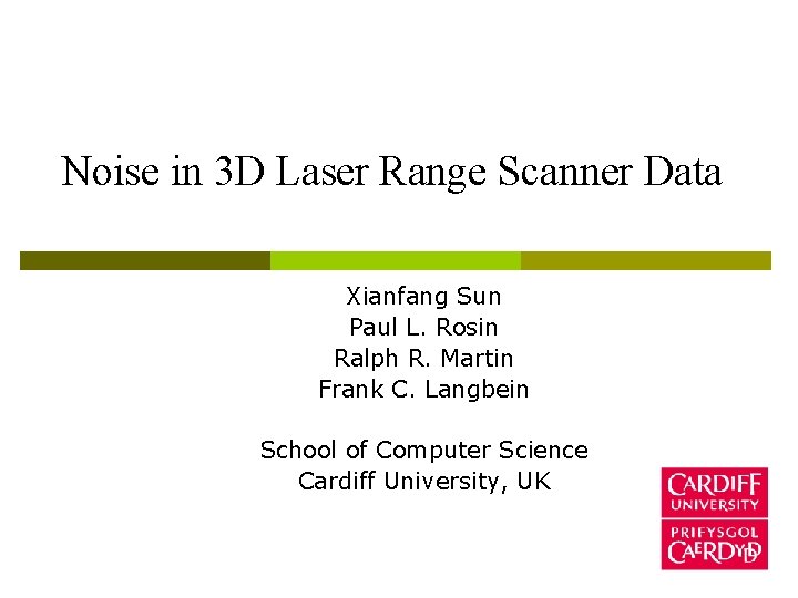 Noise in 3 D Laser Range Scanner Data Xianfang Sun Paul L. Rosin Ralph