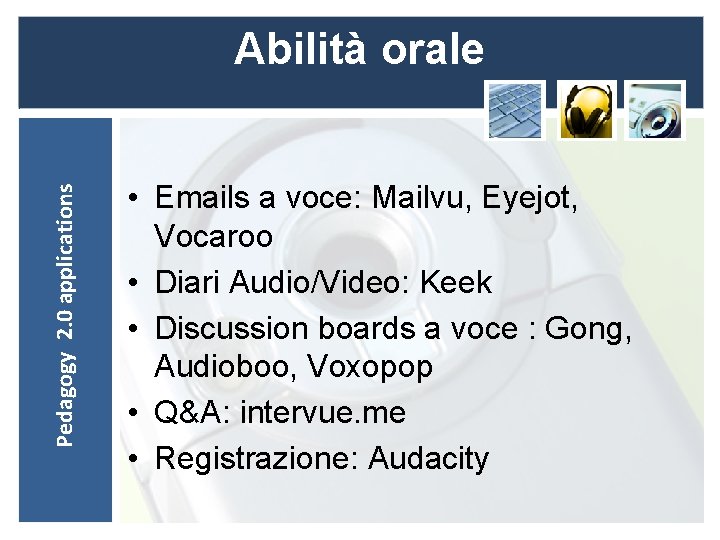 Pedagogy 2. 0 applications Abilità orale • Emails a voce: Mailvu, Eyejot, Vocaroo •