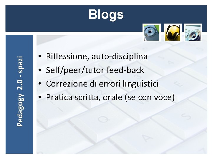 Pedagogy 2. 0 - spazi Blogs • • Riflessione, auto-disciplina Self/peer/tutor feed-back Correzione di