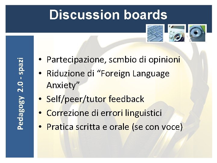 Pedagogy 2. 0 - spazi Discussion boards • Partecipazione, scmbio di opinioni • Riduzione