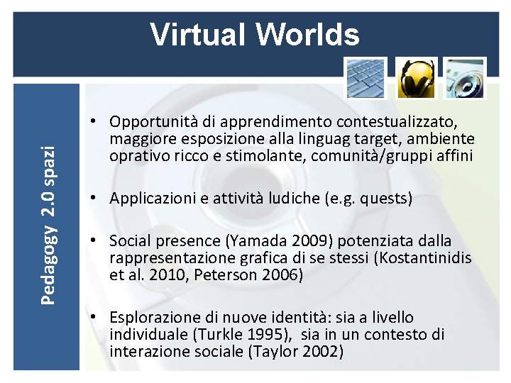Pedagogy 2. 0 spazi Virtual Worlds • Opportunità di apprendimento contestualizzato, maggiore esposizione alla