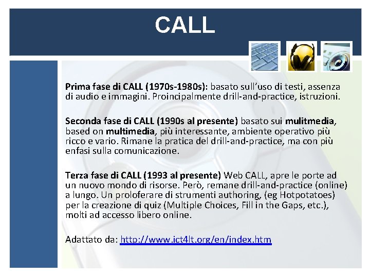 CALL Prima fase di CALL (1970 s-1980 s): basato sull’uso di testi, assenza di