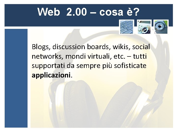 Web 2. 00 – cosa è? Blogs, discussion boards, wikis, social networks, mondi virtuali,