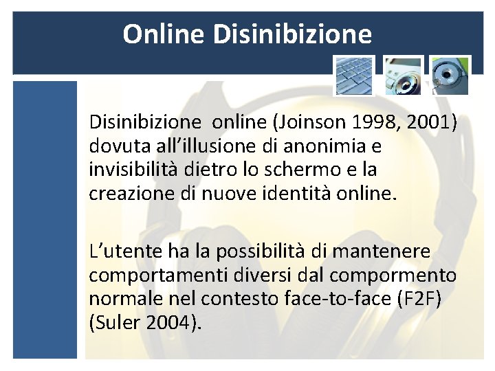 Online Disinibizione online (Joinson 1998, 2001) dovuta all’illusione di anonimia e invisibilità dietro lo