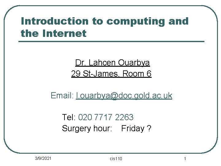 Introduction to computing and the Internet Dr. Lahcen Ouarbya 29 St-James, Room 6 Email: