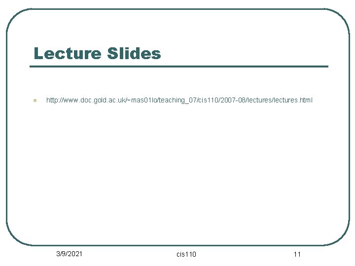 Lecture Slides l http: //www. doc. gold. ac. uk/~mas 01 lo/teaching_07/cis 110/2007 -08/lectures. html