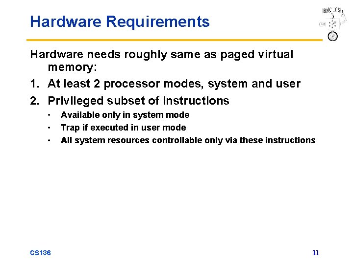 Hardware Requirements Hardware needs roughly same as paged virtual memory: 1. At least 2