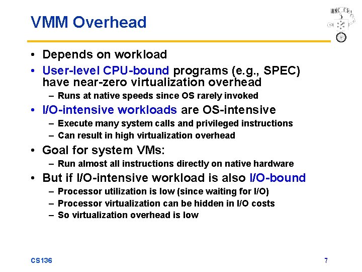 VMM Overhead • Depends on workload • User-level CPU-bound programs (e. g. , SPEC)