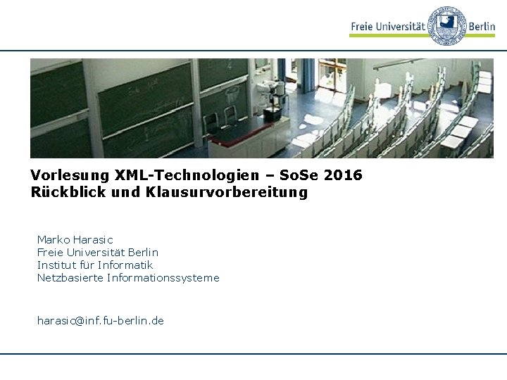 Vorlesung XML-Technologien – So. Se 2016 Rückblick und Klausurvorbereitung Marko Harasic Freie Universität Berlin