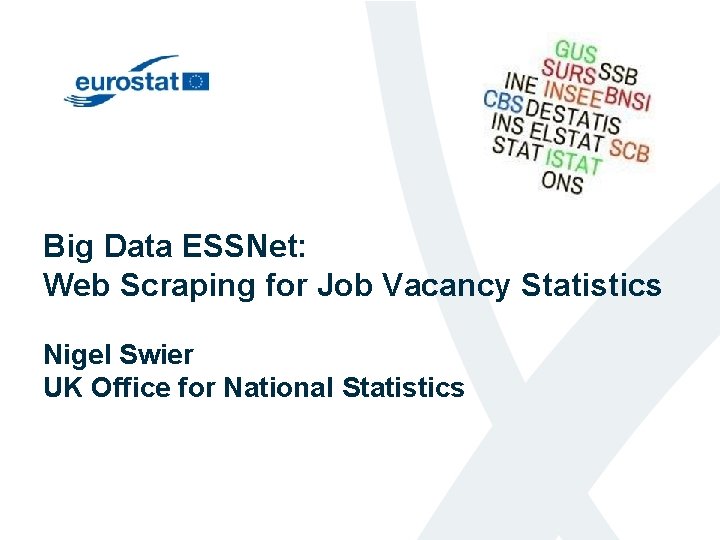 Big Data ESSNet: Web Scraping for Job Vacancy Statistics Nigel Swier UK Office for