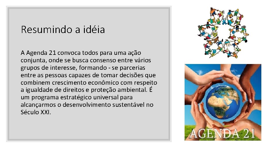 Resumindo a idéia A Agenda 21 convoca todos para uma ação conjunta, onde se