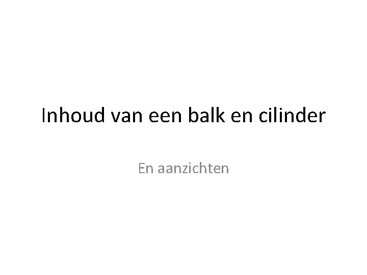 Inhoud van een balk en cilinder En aanzichten 