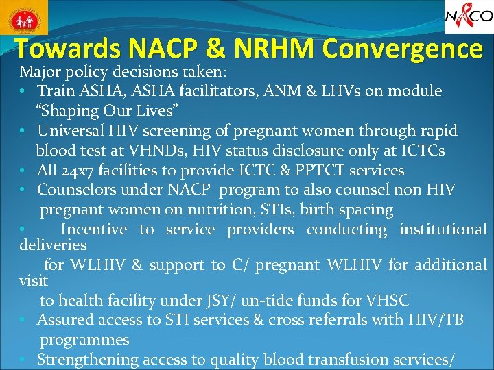 Towards NACP & NRHM Convergence Major policy decisions taken: • Train ASHA, ASHA facilitators,