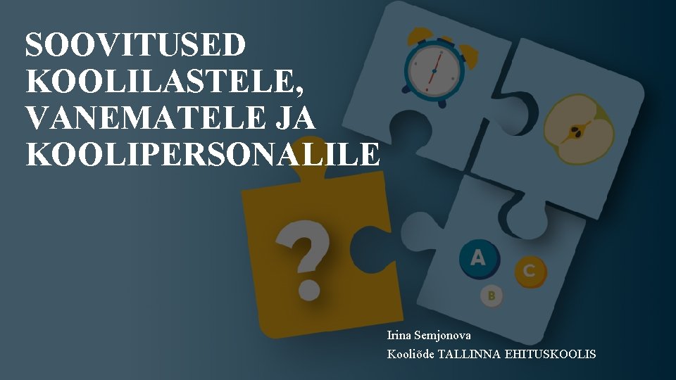 SOOVITUSED KOOLILASTELE, VANEMATELE JA KOOLIPERSONALILE Irina Semjonova Kooliõde TALLINNA EHITUSKOOLIS 