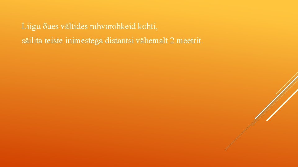 Liigu õues vältides rahvarohkeid kohti, säilita teiste inimestega distantsi vähemalt 2 meetrit. 